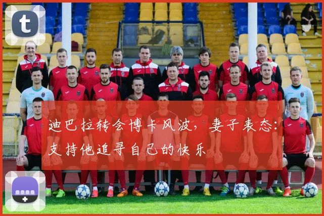 迪巴拉转会博卡风波,妻子表态:支持他追寻自己的快乐